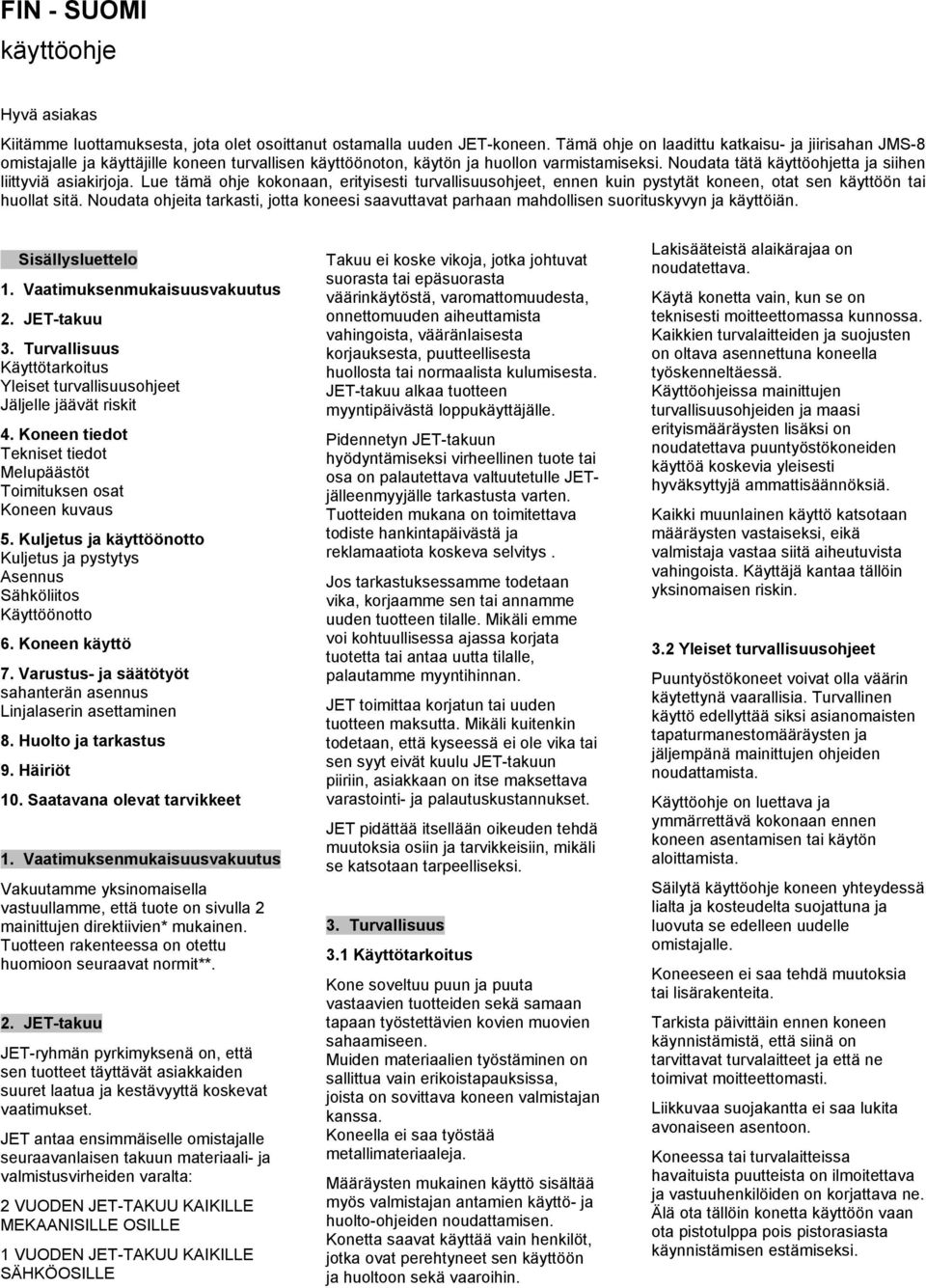 Noudata tätä käyttöohjetta ja siihen liittyviä asiakirjoja. Lue tämä ohje kokonaan, erityisesti turvallisuusohjeet, ennen kuin pystytät koneen, otat sen käyttöön tai huollat sitä.