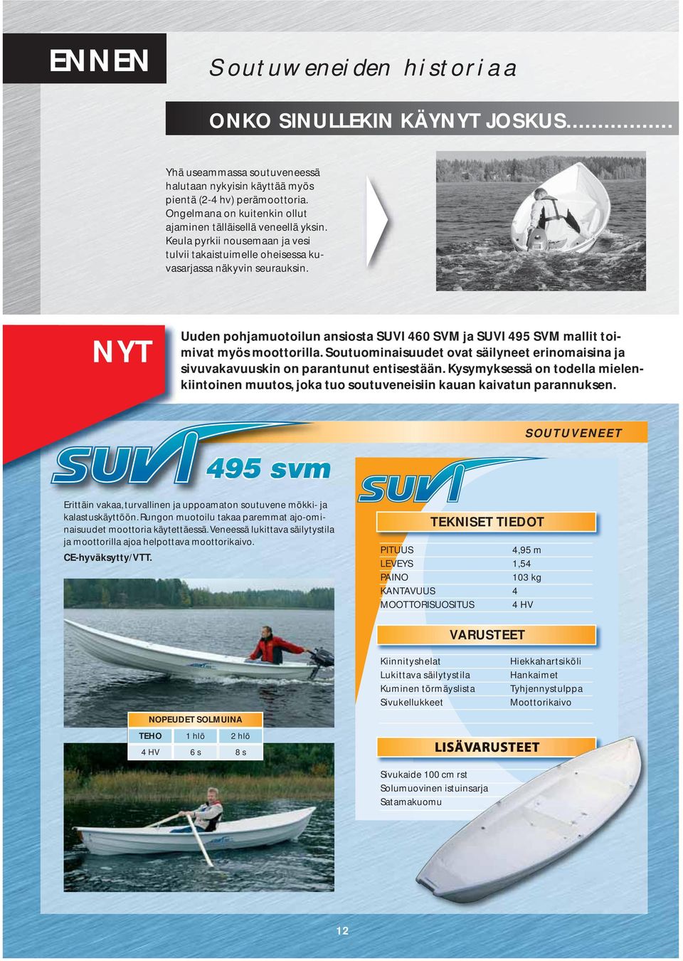 NYT Uuden pohjamuotoilun ansiosta SUVI 460 SVM ja SUVI 495 SVM mallit toimivat myös moottorilla. Soutuominaisuudet ovat säilyneet erinomaisina ja sivuvakavuuskin on parantunut entisestään.