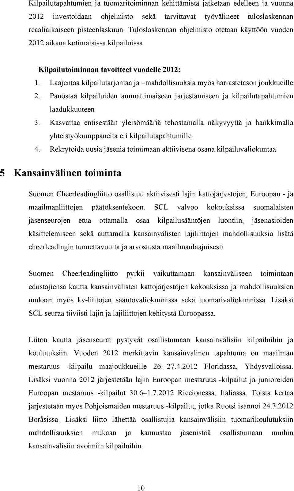 Laajentaa kilpailutarjontaa ja mahdollisuuksia myös harrastetason joukkueille 2. Panostaa kilpailuiden ammattimaiseen järjestämiseen ja kilpailutapahtumien laadukkuuteen 3.