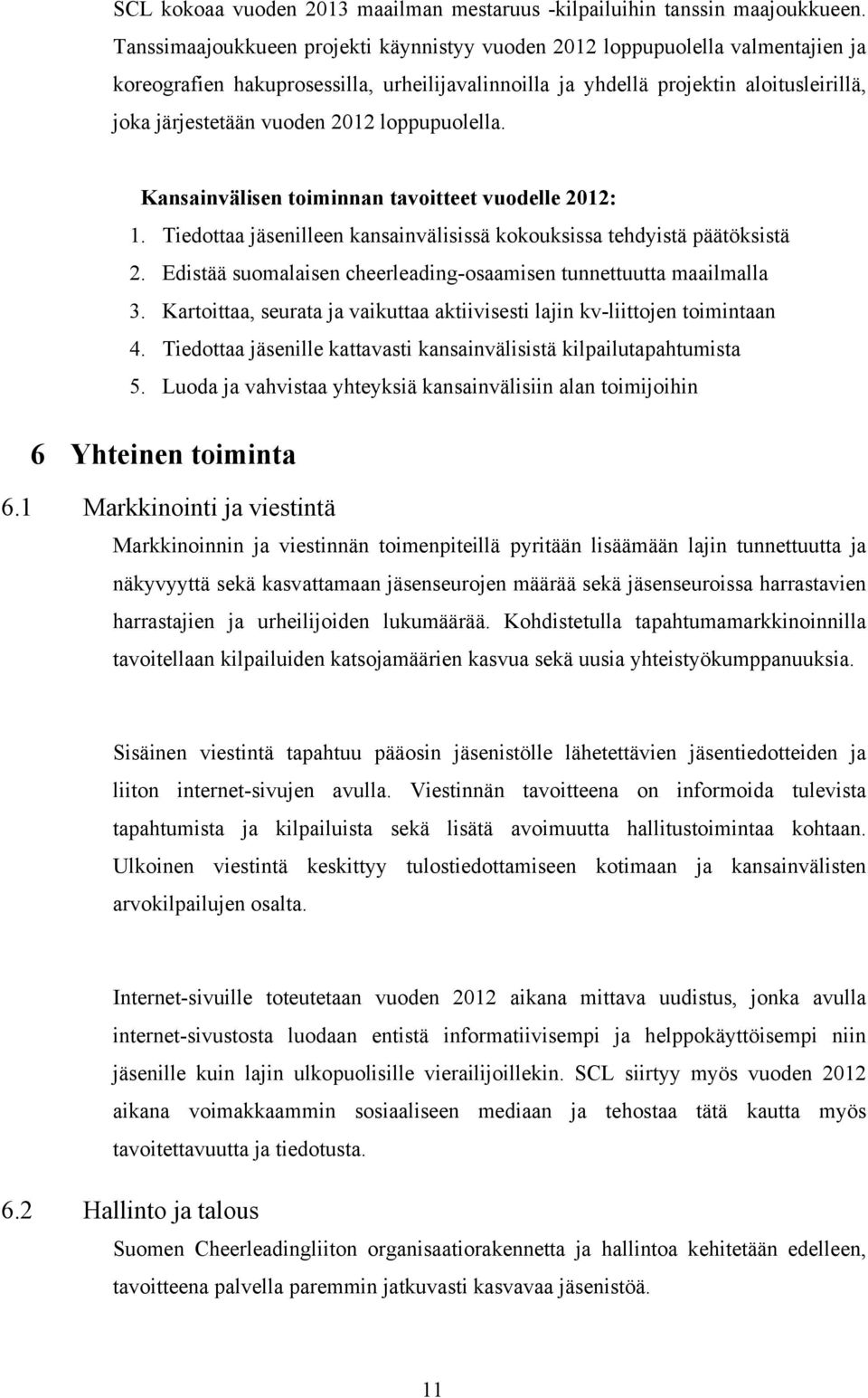 loppupuolella. Kansainvälisen toiminnan tavoitteet vuodelle 2012: 1. Tiedottaa jäsenilleen kansainvälisissä kokouksissa tehdyistä päätöksistä 2.