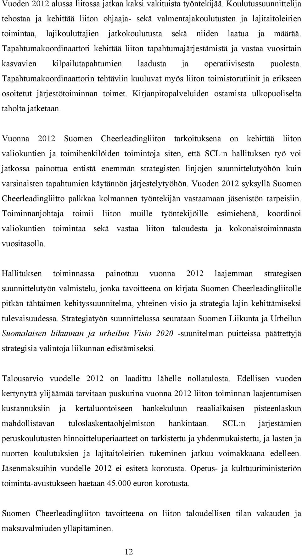 Tapahtumakoordinaattori kehittää liiton tapahtumajärjestämistä ja vastaa vuosittain kasvavien kilpailutapahtumien laadusta ja operatiivisesta puolesta.