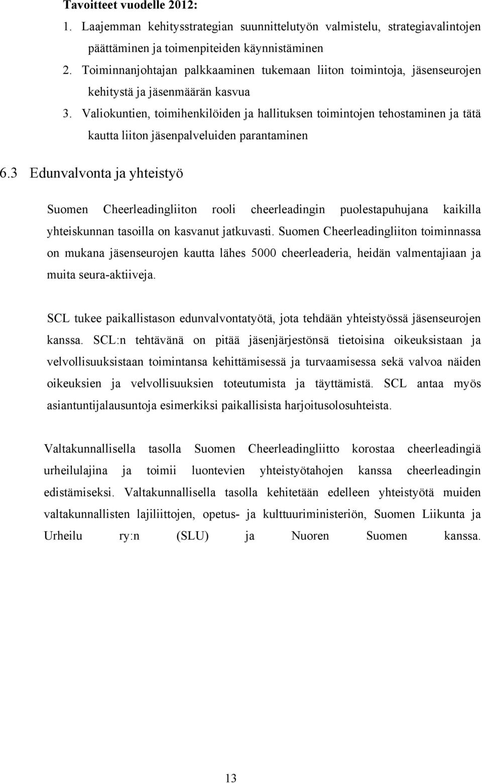 Valiokuntien, toimihenkilöiden ja hallituksen toimintojen tehostaminen ja tätä kautta liiton jäsenpalveluiden parantaminen 6.