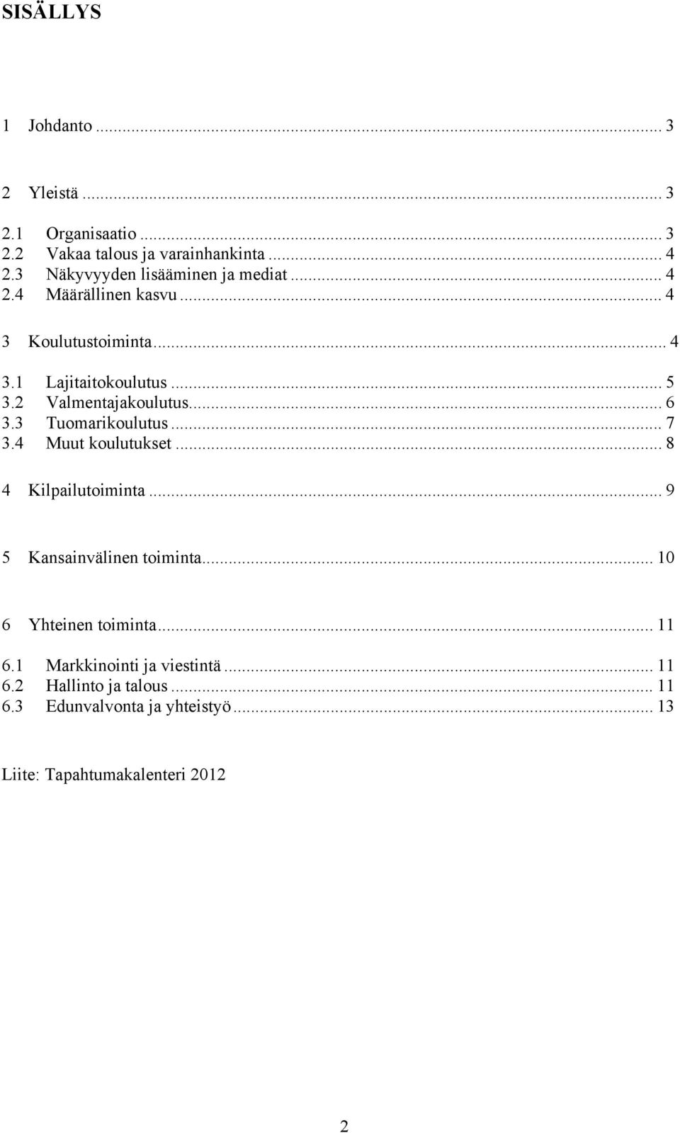 2 Valmentajakoulutus... 6 3.3 Tuomarikoulutus... 7 3.4 Muut koulutukset... 8 4 Kilpailutoiminta... 9 5 Kansainvälinen toiminta.