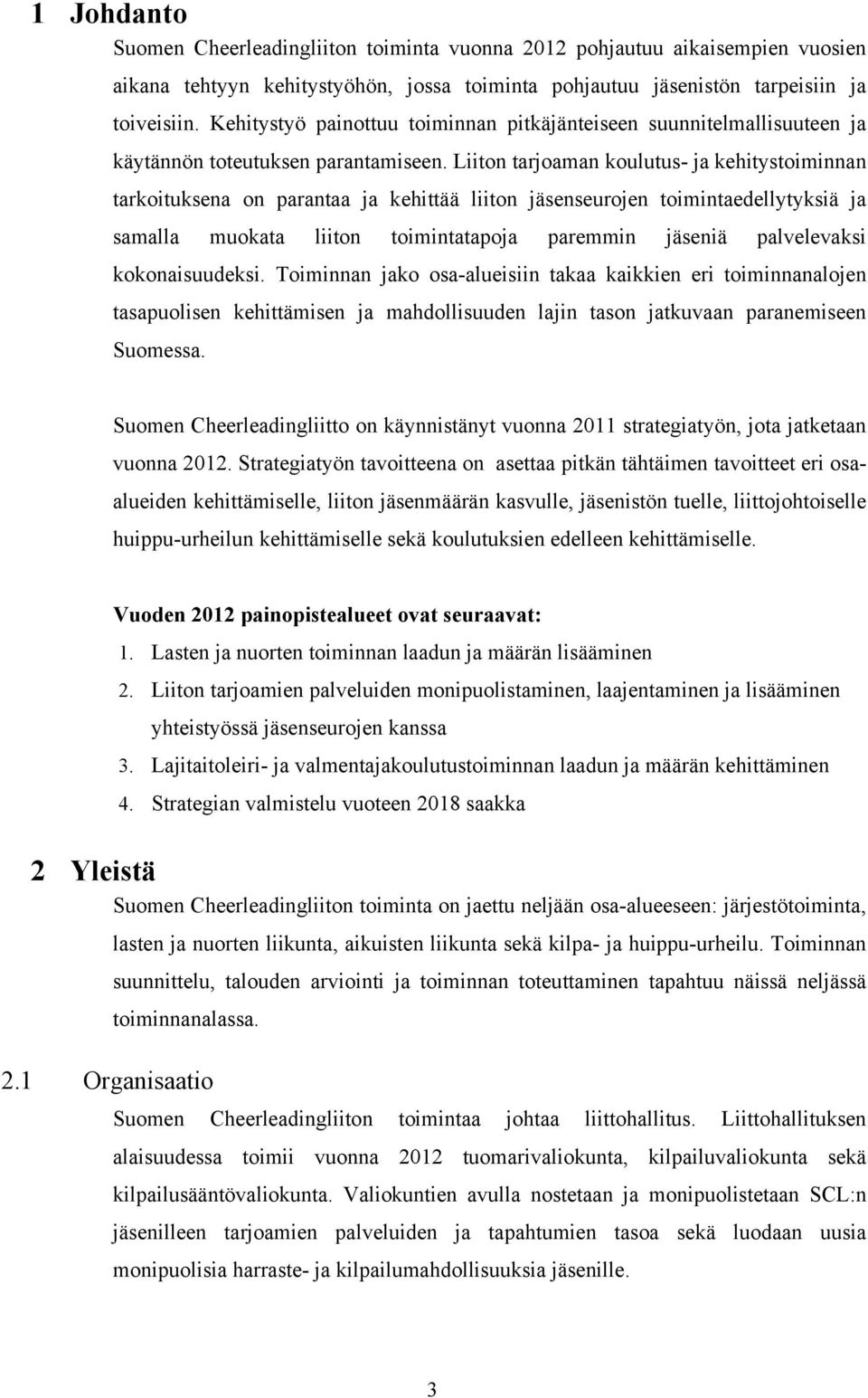 Liiton tarjoaman koulutus- ja kehitystoiminnan tarkoituksena on parantaa ja kehittää liiton jäsenseurojen toimintaedellytyksiä ja samalla muokata liiton toimintatapoja paremmin jäseniä palvelevaksi