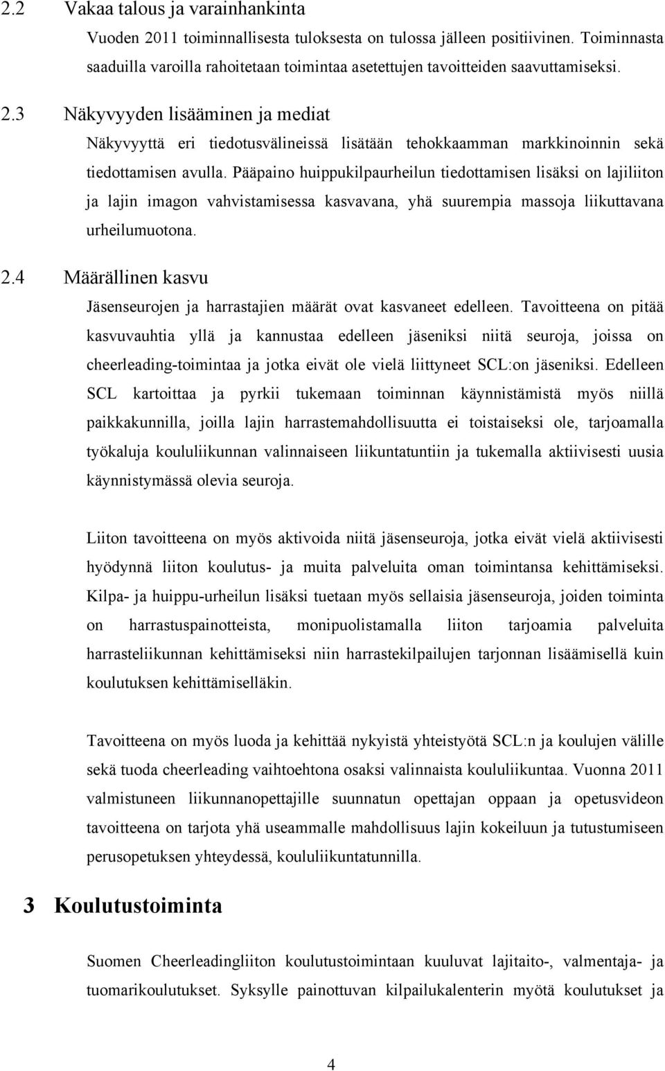 3 Näkyvyyden lisääminen ja mediat Näkyvyyttä eri tiedotusvälineissä lisätään tehokkaamman markkinoinnin sekä tiedottamisen avulla.