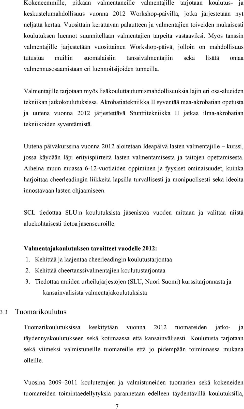 Myös tanssin valmentajille järjestetään vuosittainen Workshop-päivä, jolloin on mahdollisuus tutustua muihin suomalaisiin tanssivalmentajiin sekä lisätä omaa valmennusosaamistaan eri luennoitsijoiden
