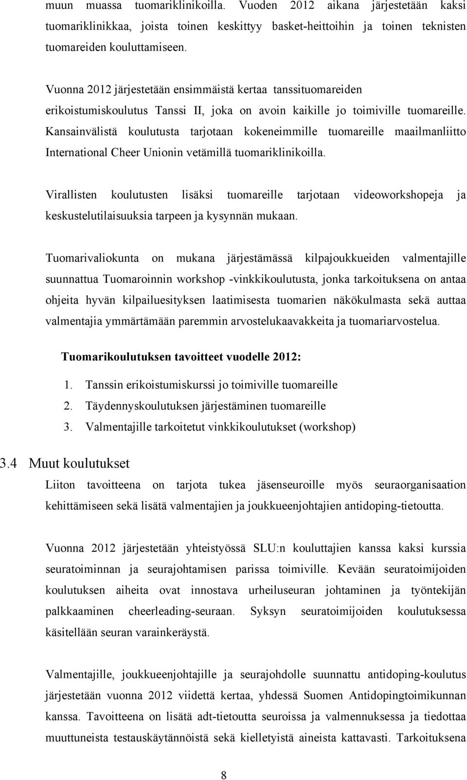 Kansainvälistä koulutusta tarjotaan kokeneimmille tuomareille maailmanliitto International Cheer Unionin vetämillä tuomariklinikoilla.