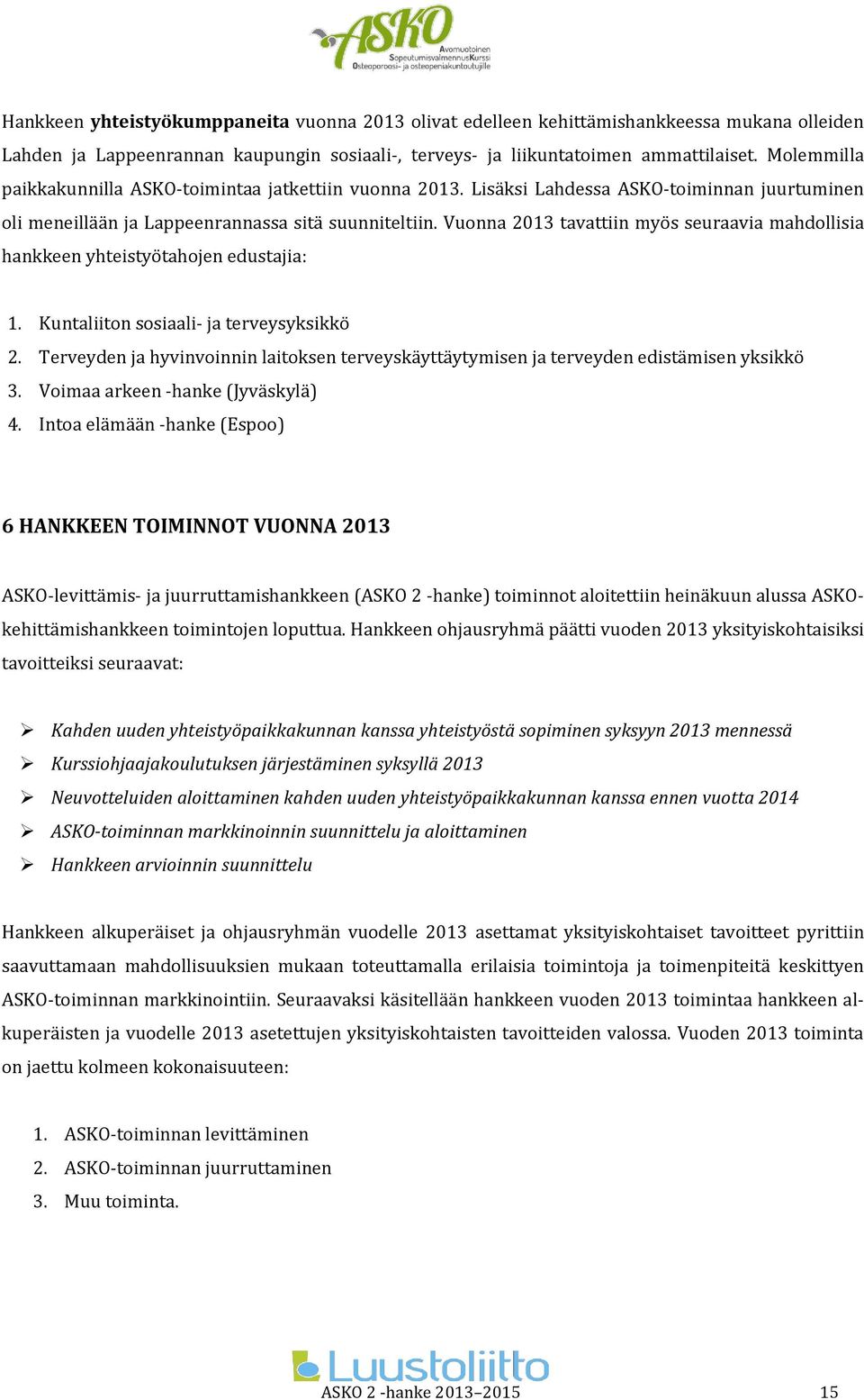 Vuonna 2013 tavattiin myös seuraavia mahdollisia hankkeen yhteistyötahojen edustajia: 1. Kuntaliiton sosiaali- ja terveysyksikkö 2.