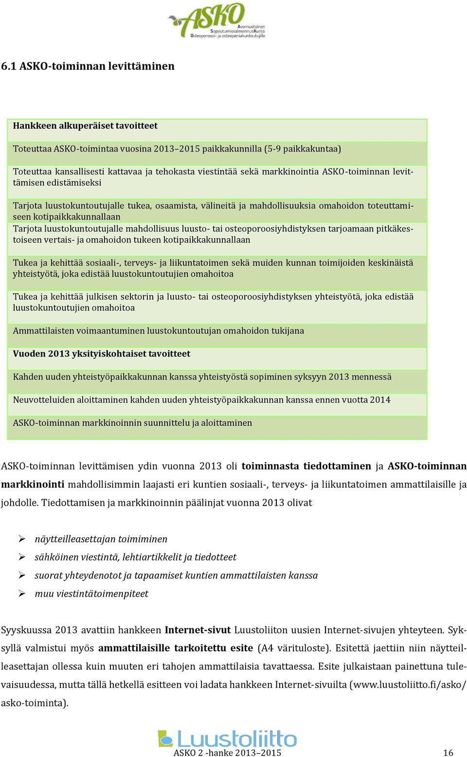 luustokuntoutujalle mahdollisuus luusto- tai osteoporoosiyhdistyksen tarjoamaan pitkäkestoiseen vertais- ja omahoidon tukeen kotipaikkakunnallaan Tukea ja kehittää sosiaali-, terveys- ja