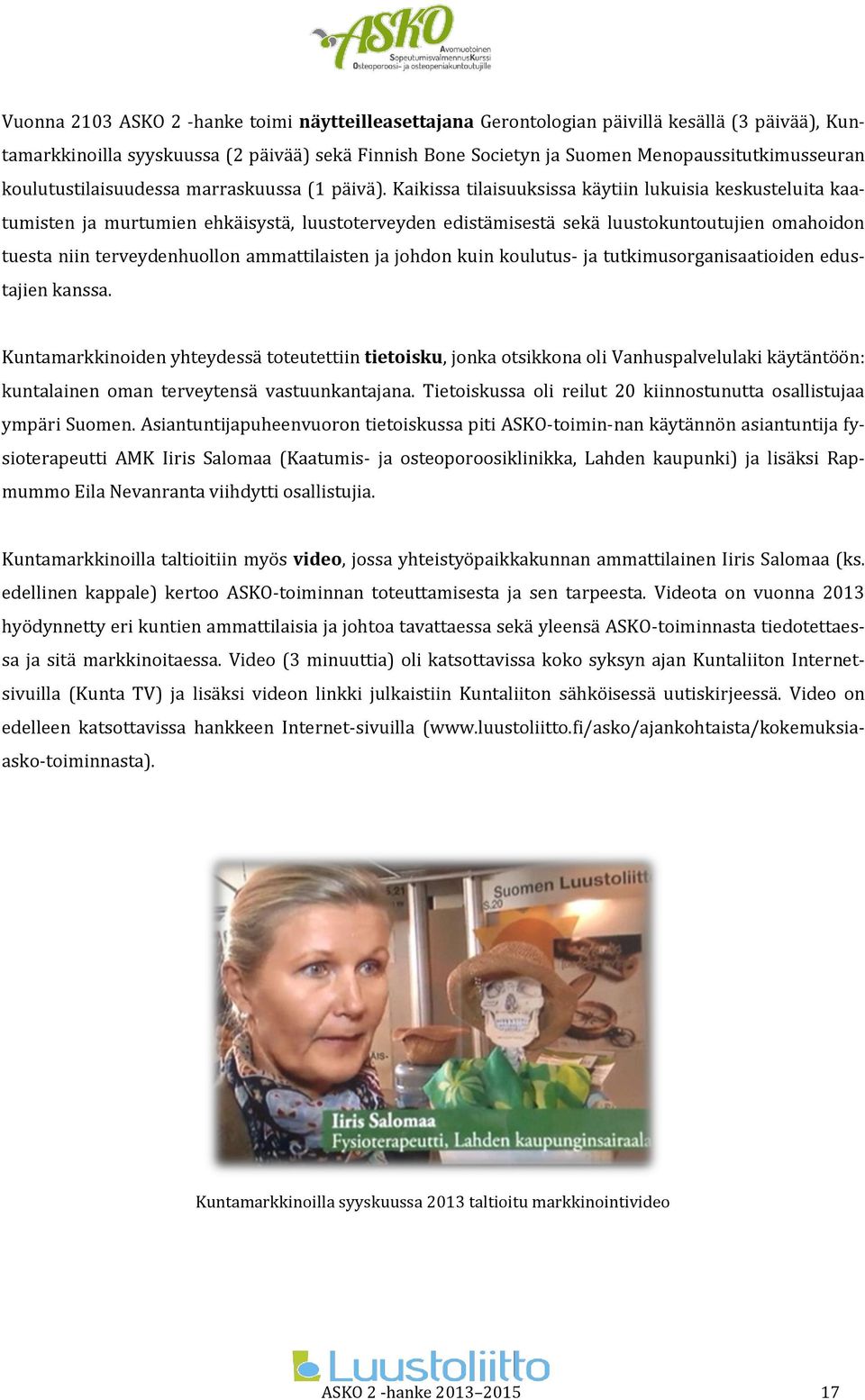 Kaikissa tilaisuuksissa käytiin lukuisia keskusteluita kaatumisten ja murtumien ehkäisystä, luustoterveyden edistämisestä sekä luustokuntoutujien omahoidon tuesta niin terveydenhuollon ammattilaisten