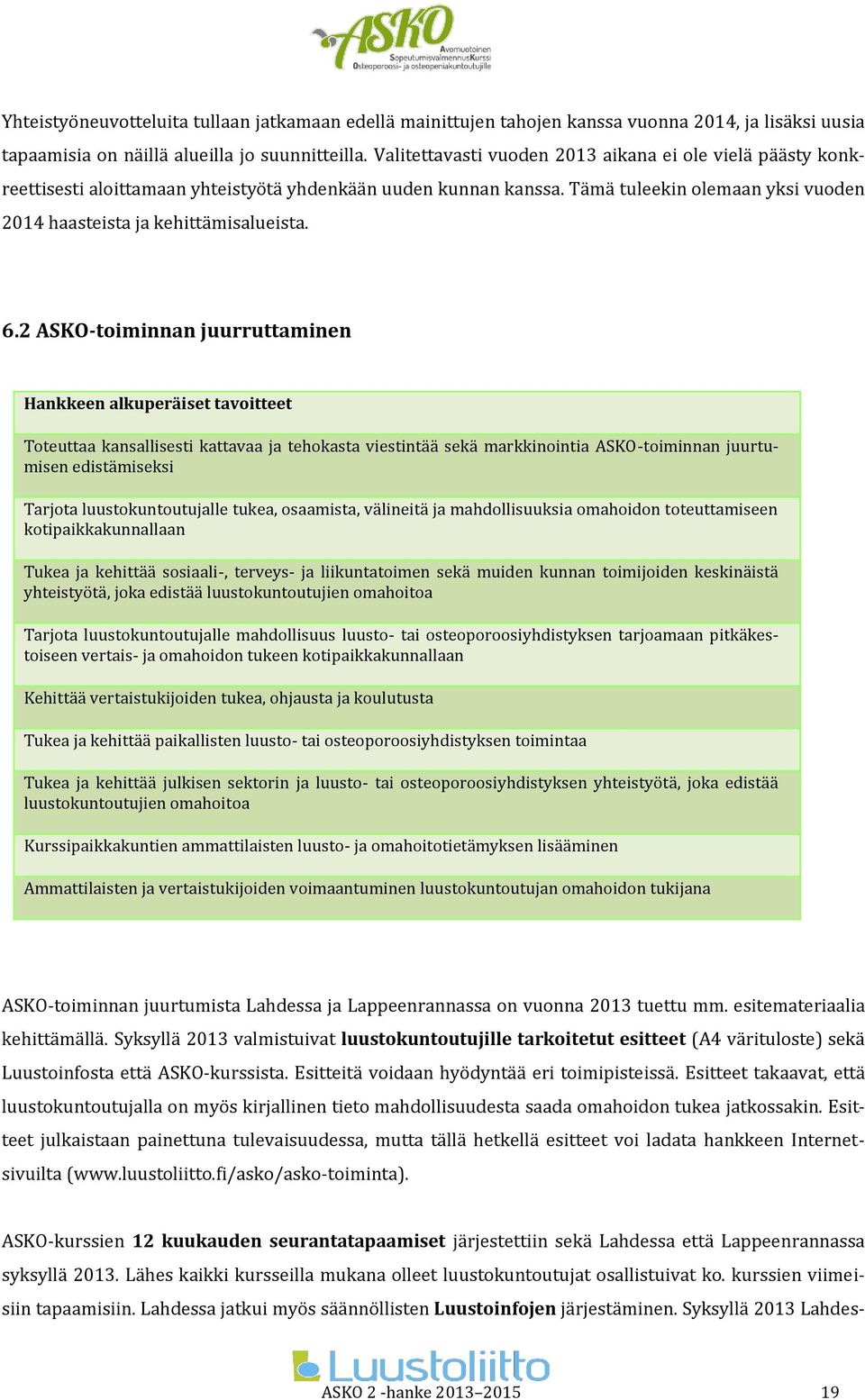 2 ASKO-toiminnan juurruttaminen Hankkeen alkuperäiset tavoitteet Toteuttaa kansallisesti kattavaa ja tehokasta viestintää sekä markkinointia ASKO-toiminnan juurtumisen edistämiseksi Tarjota