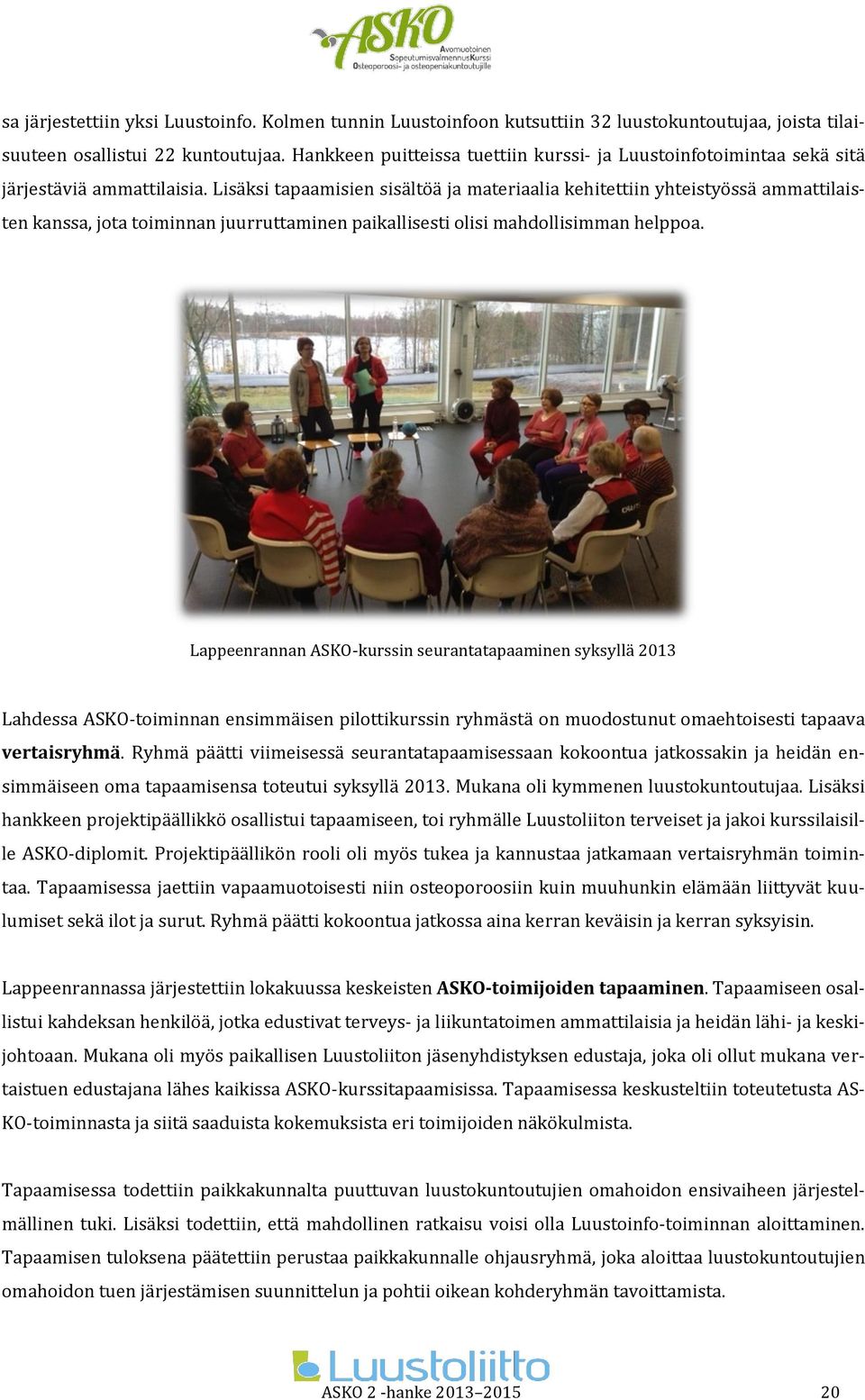 Lisäksi tapaamisien sisältöä ja materiaalia kehitettiin yhteistyössä ammattilaisten kanssa, jota toiminnan juurruttaminen paikallisesti olisi mahdollisimman helppoa.