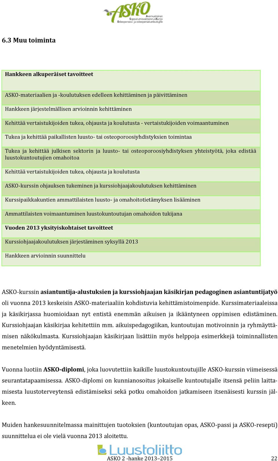 luusto- tai osteoporoosiyhdistyksen yhteistyötä, joka edistää luustokuntoutujien omahoitoa Kehittää vertaistukijoiden tukea, ohjausta ja koulutusta ASKO-kurssin ohjauksen tukeminen ja