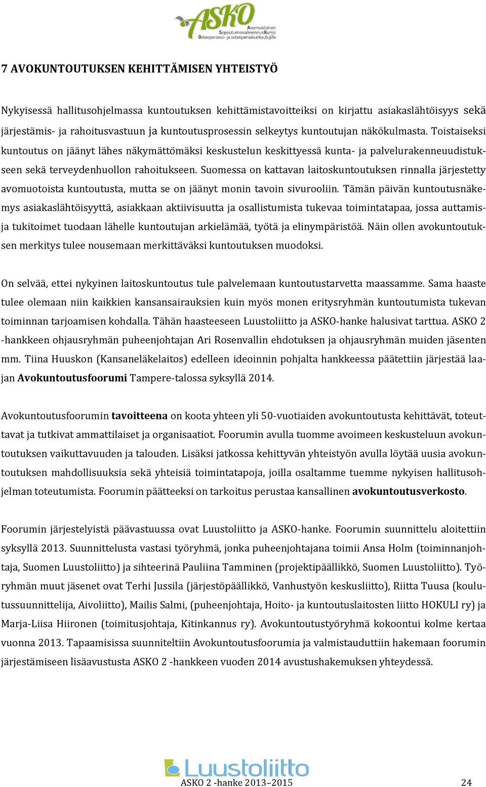 Suomessa on kattavan laitoskuntoutuksen rinnalla järjestetty avomuotoista kuntoutusta, mutta se on jäänyt monin tavoin sivurooliin.