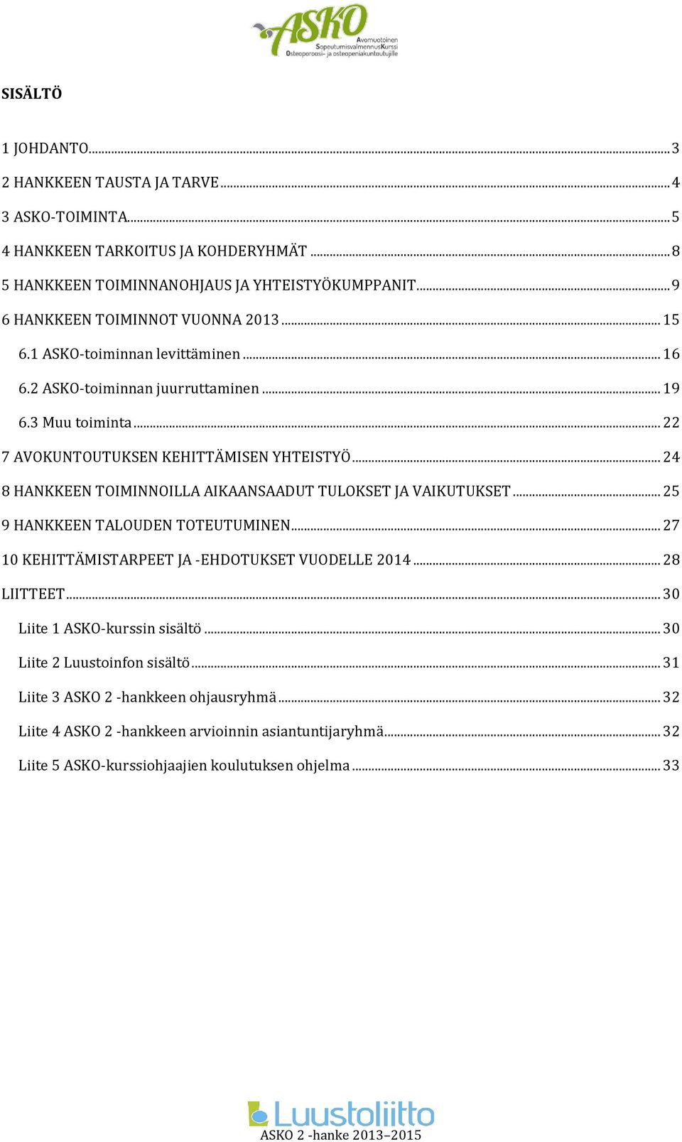 .. 24 8 HANKKEEN TOIMINNOILLA AIKAANSAADUT TULOKSET JA VAIKUTUKSET... 25 9 HANKKEEN TALOUDEN TOTEUTUMINEN... 27 10 KEHITTÄMISTARPEET JA -EHDOTUKSET VUODELLE 2014... 28 LIITTEET.