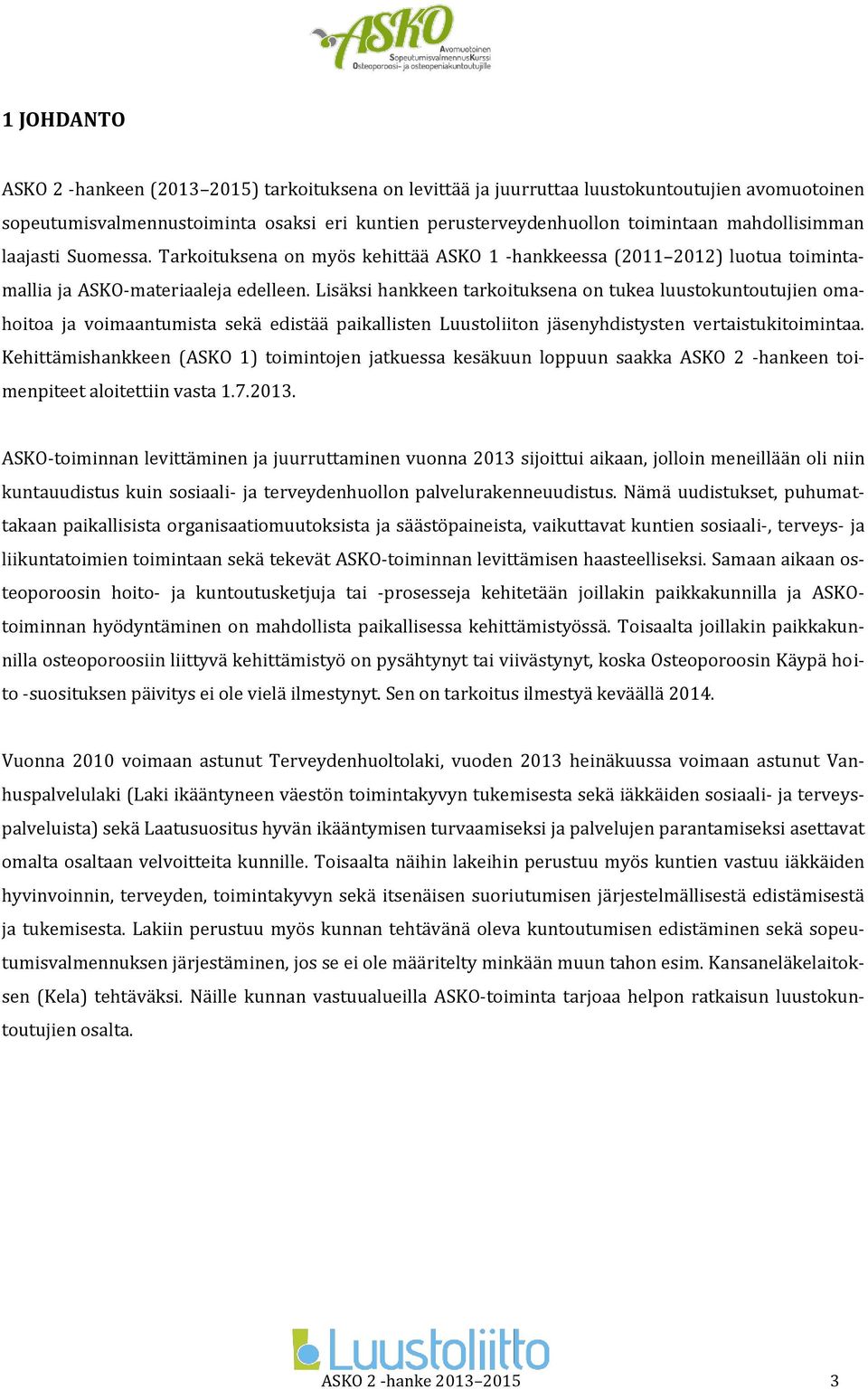 Lisäksi hankkeen tarkoituksena on tukea luustokuntoutujien omahoitoa ja voimaantumista sekä edistää paikallisten Luustoliiton jäsenyhdistysten vertaistukitoimintaa.
