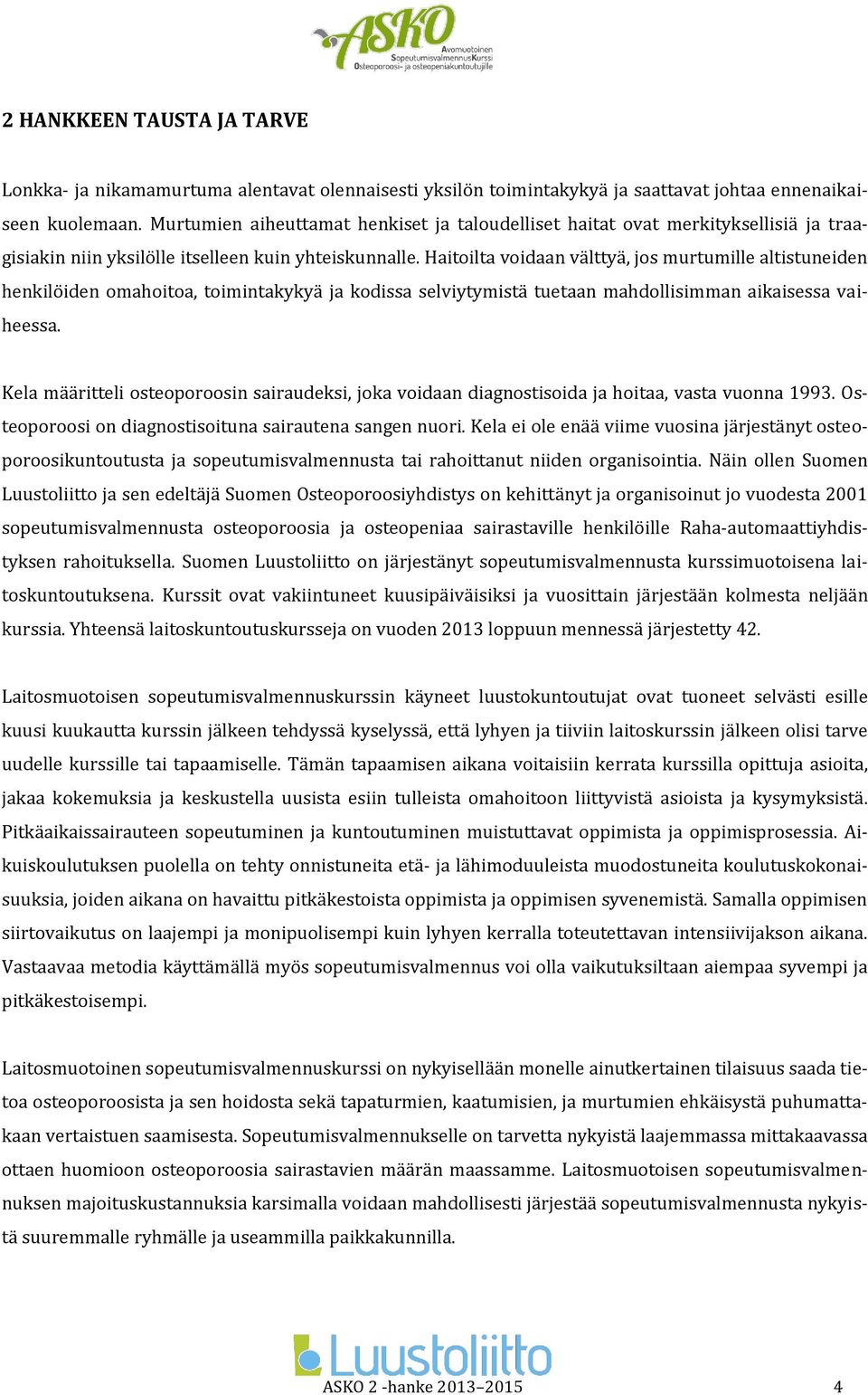 Haitoilta voidaan välttyä, jos murtumille altistuneiden henkilöiden omahoitoa, toimintakykyä ja kodissa selviytymistä tuetaan mahdollisimman aikaisessa vaiheessa.