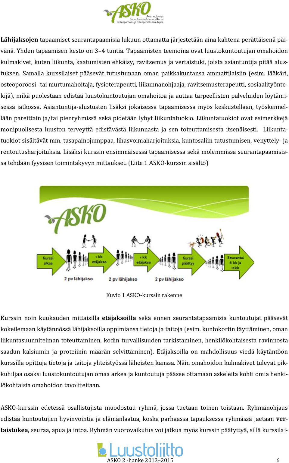 Samalla kurssilaiset pääsevät tutustumaan oman paikkakuntansa ammattilaisiin (esim.