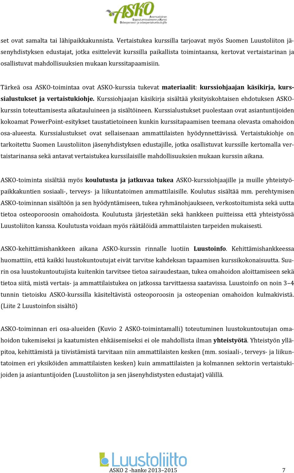 mukaan kurssitapaamisiin. Tärkeä osa ASKO-toimintaa ovat ASKO-kurssia tukevat materiaalit: kurssiohjaajan käsikirja, kurssialustukset ja vertaistukiohje.