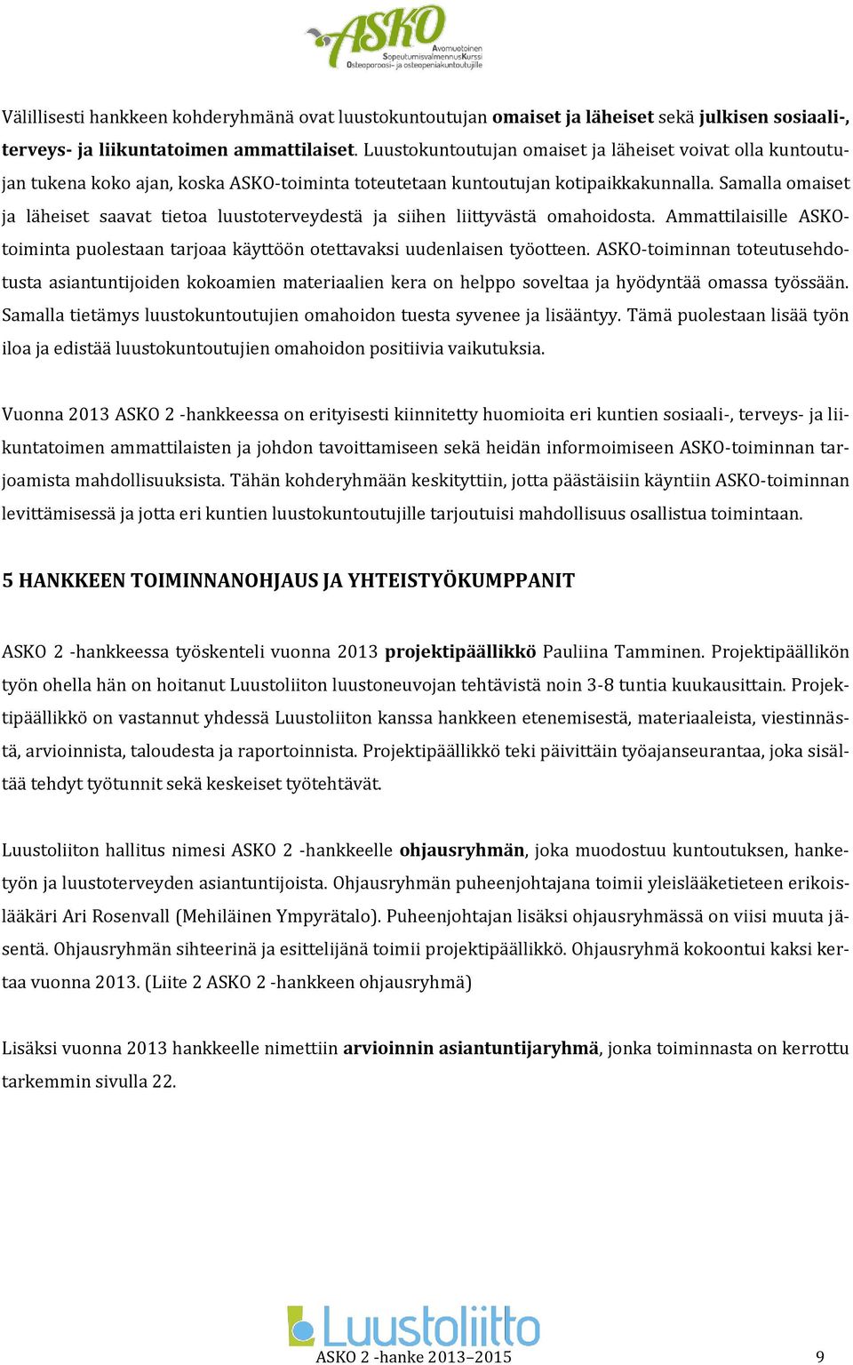 Samalla omaiset ja läheiset saavat tietoa luustoterveydestä ja siihen liittyvästä omahoidosta. Ammattilaisille ASKOtoiminta puolestaan tarjoaa käyttöön otettavaksi uudenlaisen työotteen.