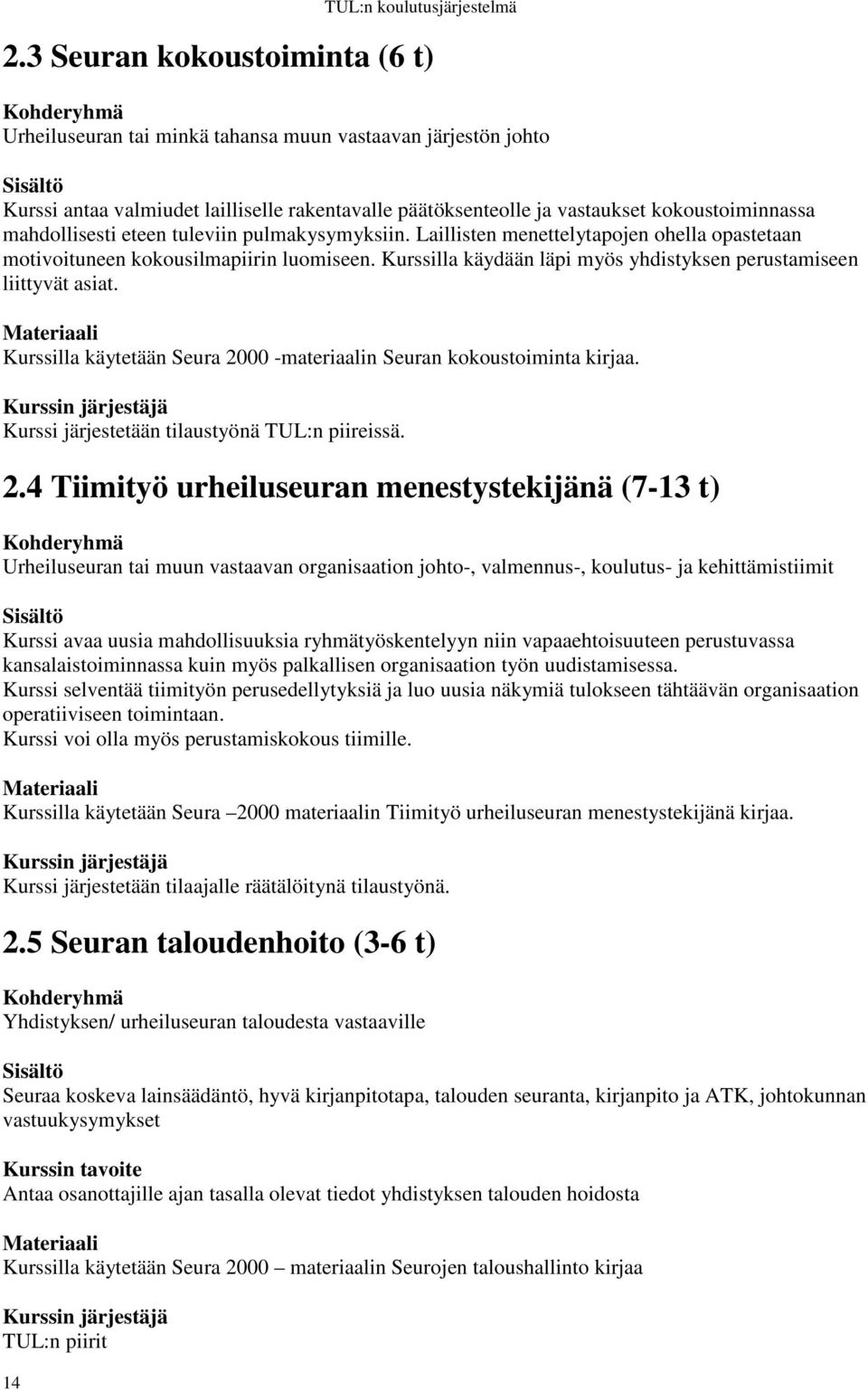mahdollisesti eteen tuleviin pulmakysymyksiin. Laillisten menettelytapojen ohella opastetaan motivoituneen kokousilmapiirin luomiseen.