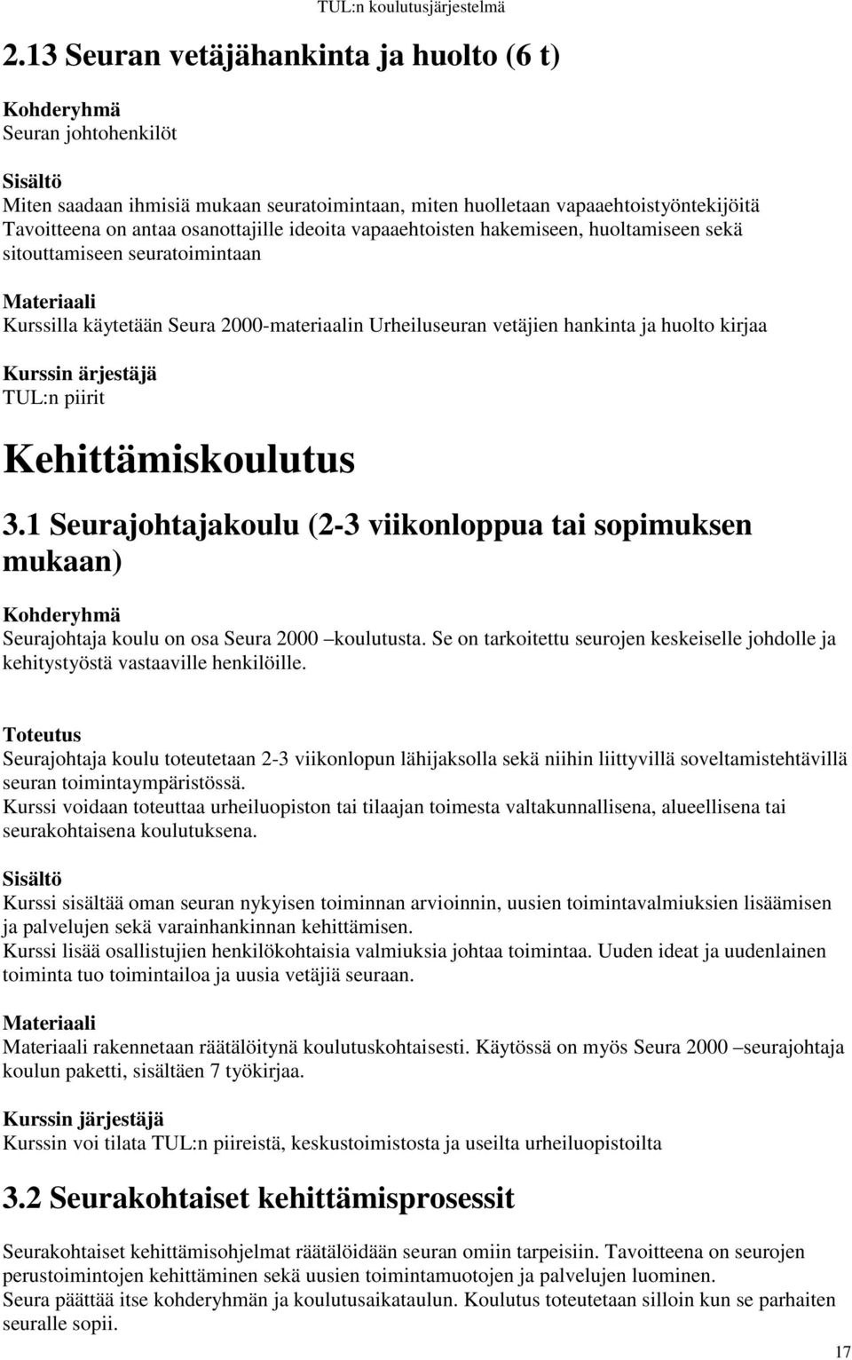 vapaaehtoisten hakemiseen, huoltamiseen sekä sitouttamiseen seuratoimintaan Kurssilla käytetään Seura 2000-materiaalin Urheiluseuran vetäjien hankinta ja huolto kirjaa Kurssin ärjestäjä TUL:n piirit