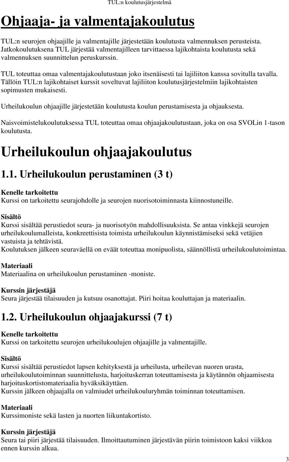 TUL toteuttaa omaa valmentajakoulutustaan joko itsenäisesti tai lajiliiton kanssa sovitulla tavalla.