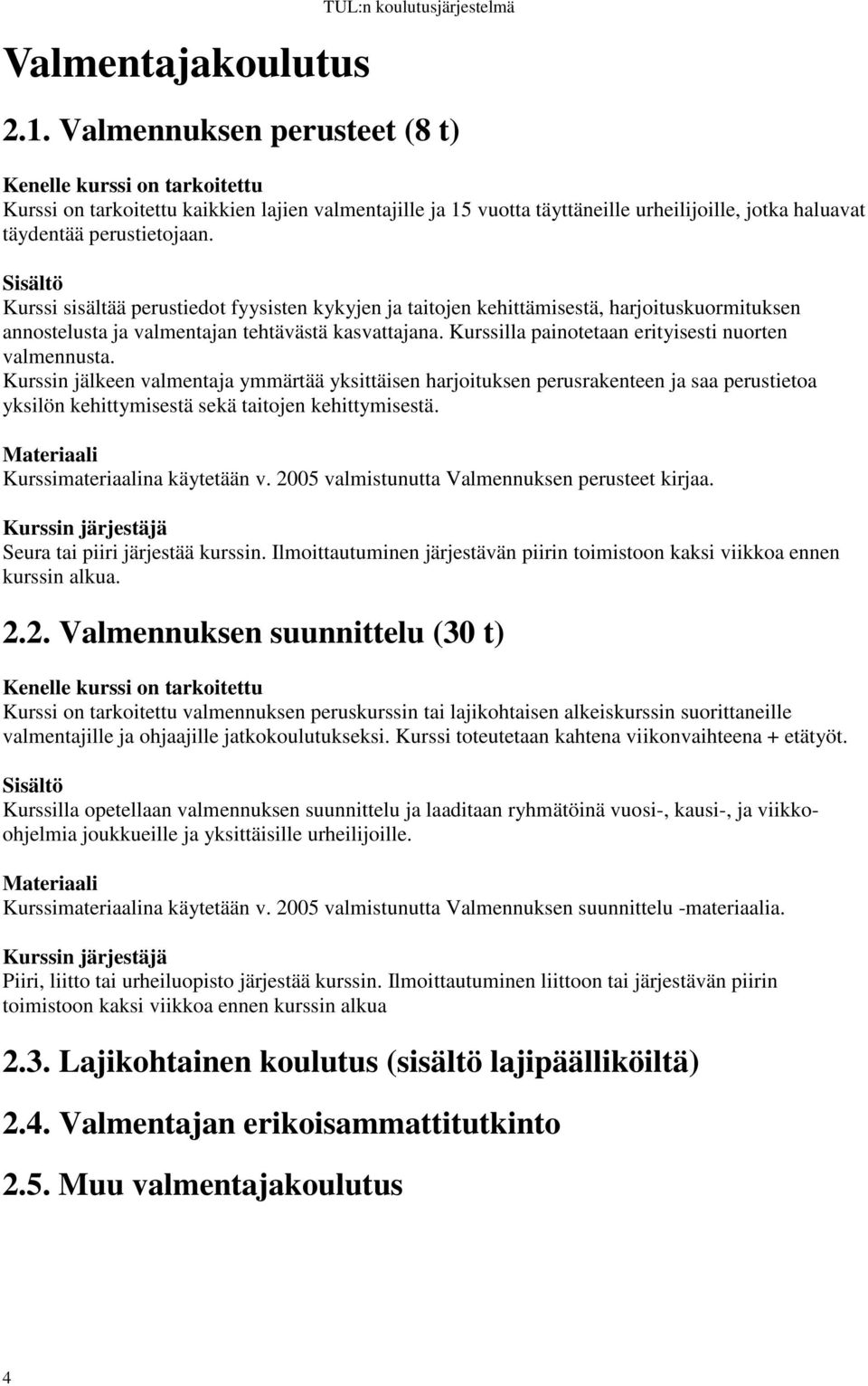 Kurssi sisältää perustiedot fyysisten kykyjen ja taitojen kehittämisestä, harjoituskuormituksen annostelusta ja valmentajan tehtävästä kasvattajana.