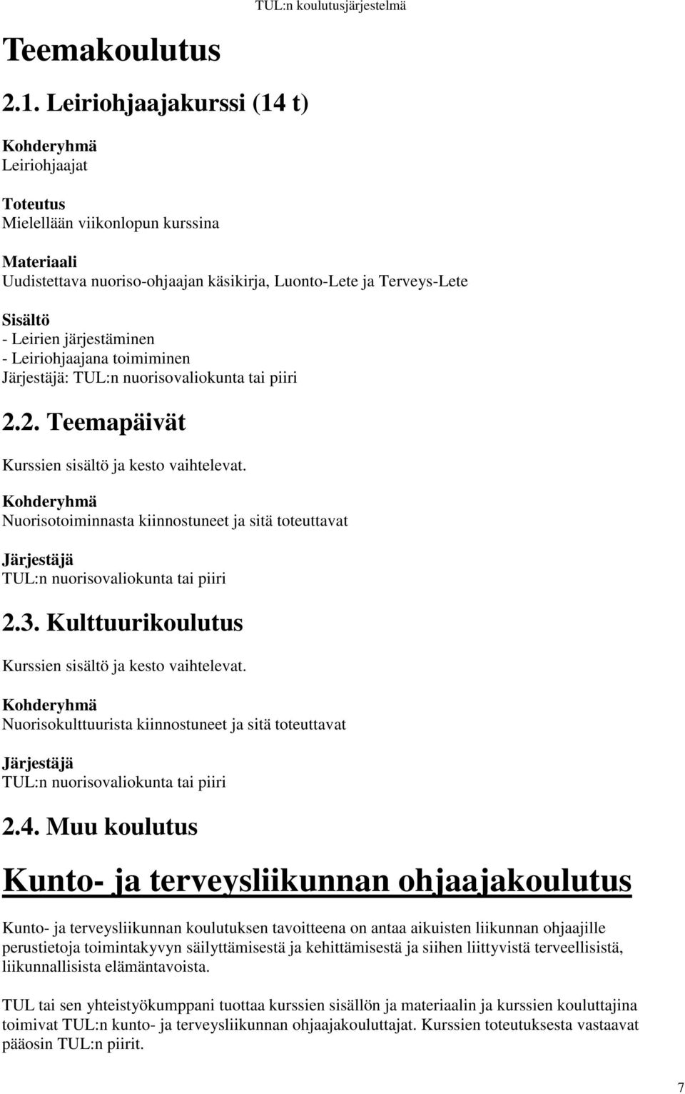 toimiminen Järjestäjä: TUL:n nuorisovaliokunta tai piiri 2.2. Teemapäivät Kurssien sisältö ja kesto vaihtelevat.