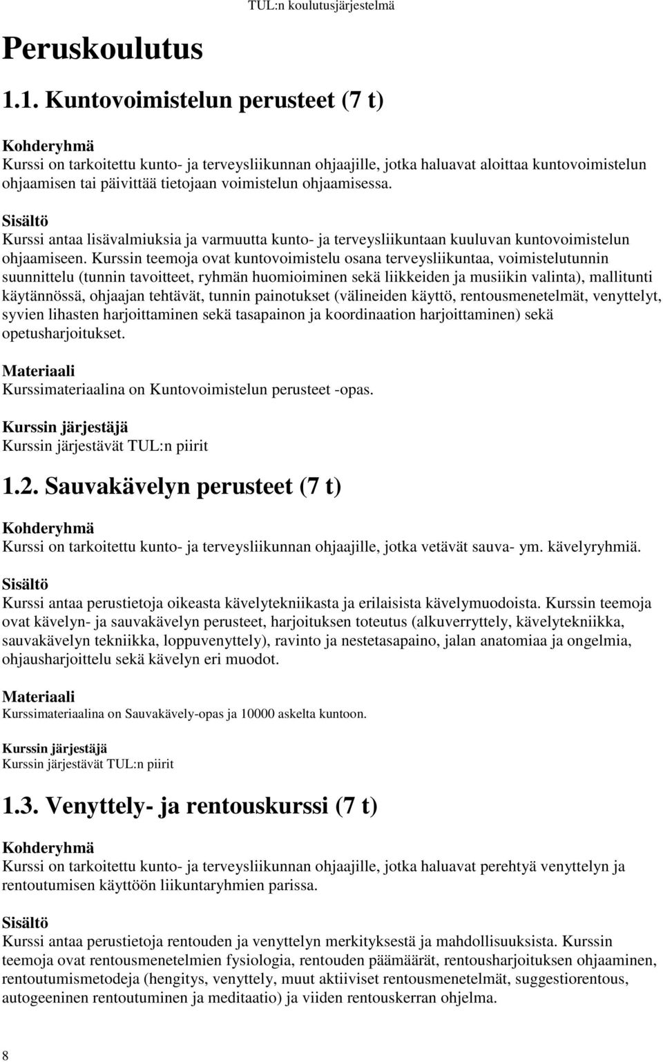 Kurssi antaa lisävalmiuksia ja varmuutta kunto- ja terveysliikuntaan kuuluvan kuntovoimistelun ohjaamiseen.