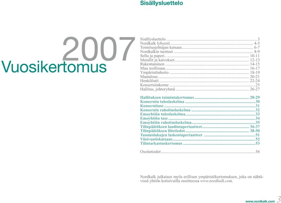.. 28-29 Konsernin tuloslaskelma...30 Konsernitase...31 Konsernin rahoituslaskelma...32 Emoyhtiön tuloslaskelma...33 Emoyhtiön tase...34 Emoyhtiön rahoituslaskelma.