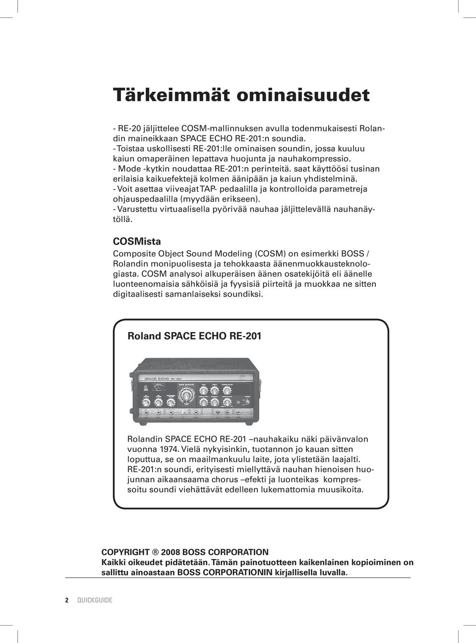 saat käyttöösi tusinan erilaisia kaikuefektejä kolmen äänipään ja kaiun yhdistelminä. - Voit asettaa viiveajat TAP- pedaalilla ja kontrolloida parametreja ohjauspedaalilla (myydään erikseen).