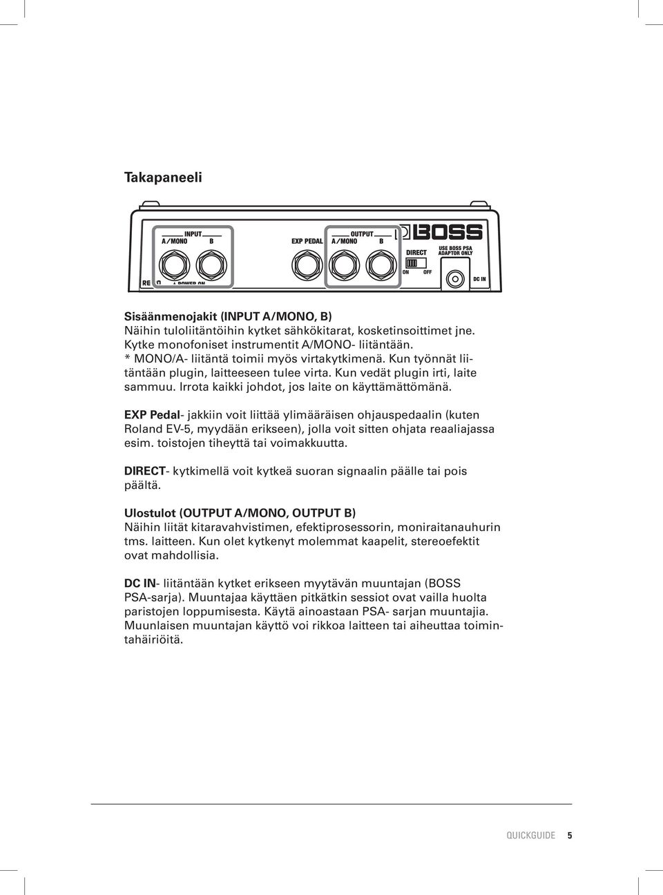 EXP Pedal- jakkiin voit liittää ylimääräisen ohjauspedaalin (kuten Roland EV-5, myydään erikseen), jolla voit sitten ohjata reaaliajassa esim. toistojen tiheyttä tai voimakkuutta.