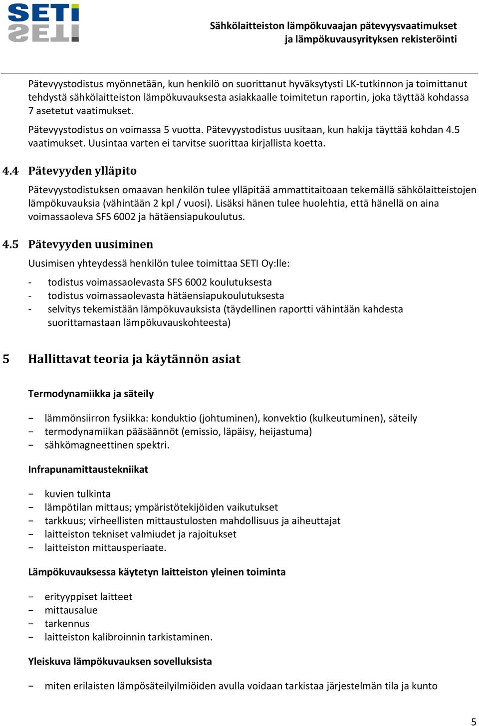 5 vaatimukset. Uusintaa varten ei tarvitse suorittaa kirjallista koetta. 4.