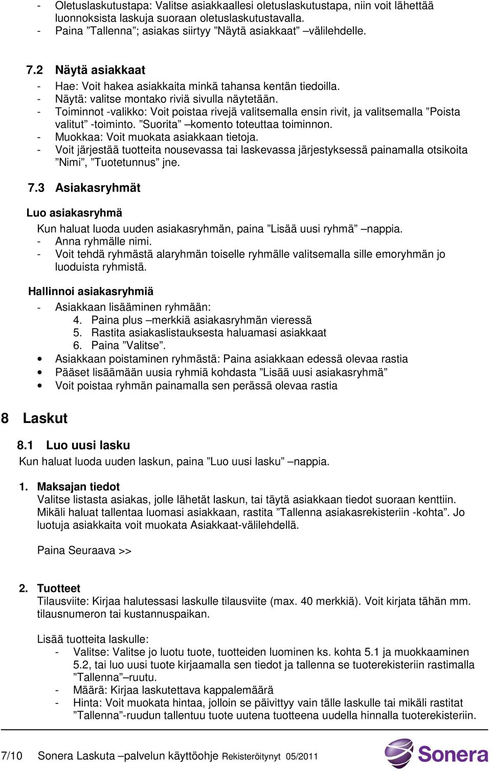 - Toiminnot -valikko: Voit poistaa rivejä valitsemalla ensin rivit, ja valitsemalla Poista valitut -toiminto. Suorita komento toteuttaa toiminnon. - Muokkaa: Voit muokata asiakkaan tietoja.