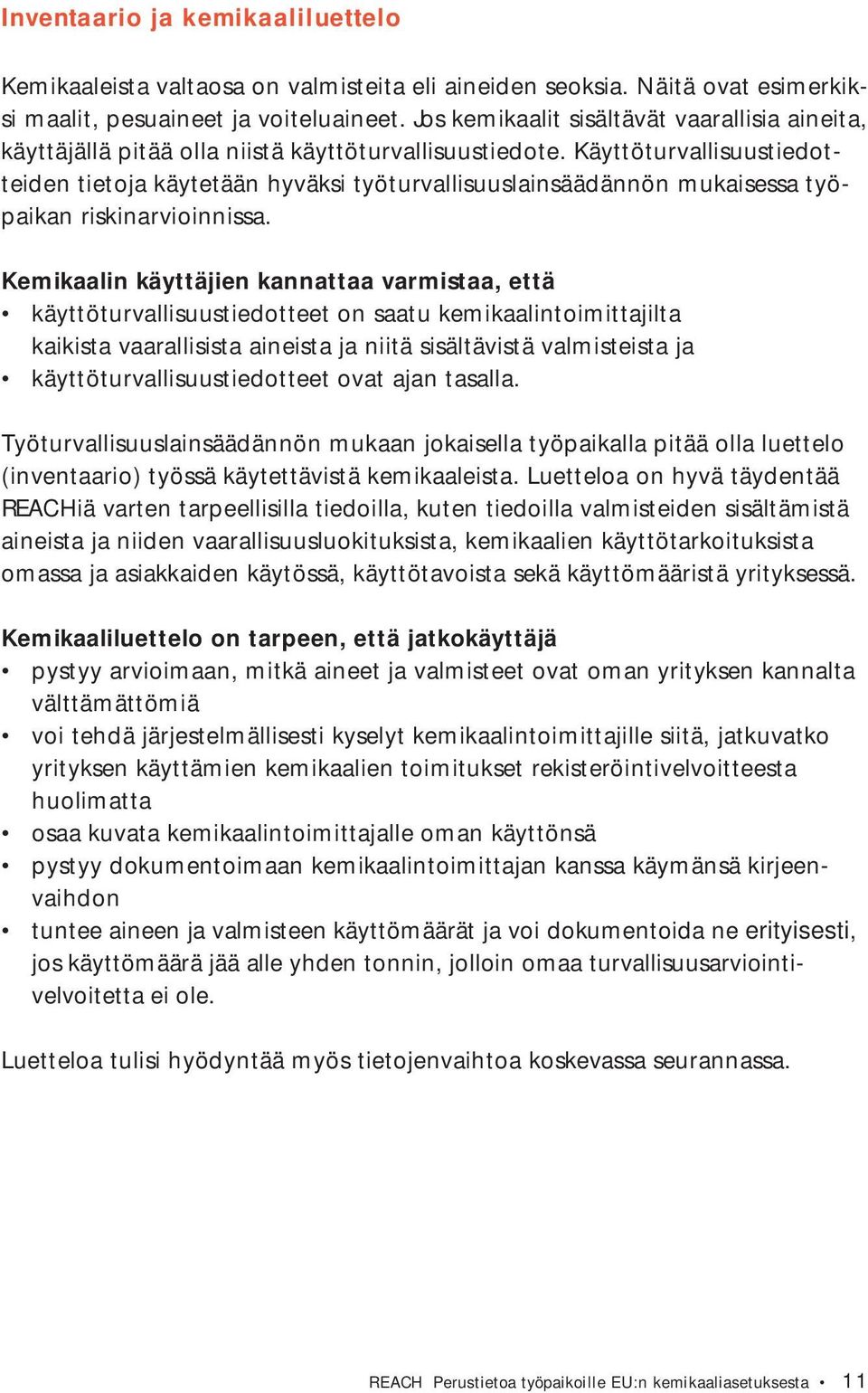 Käyttöturvallisuustiedotteiden tietoja käytetään hyväksi työturvallisuuslainsäädännön mukaisessa työpaikan riskinarvioinnissa.