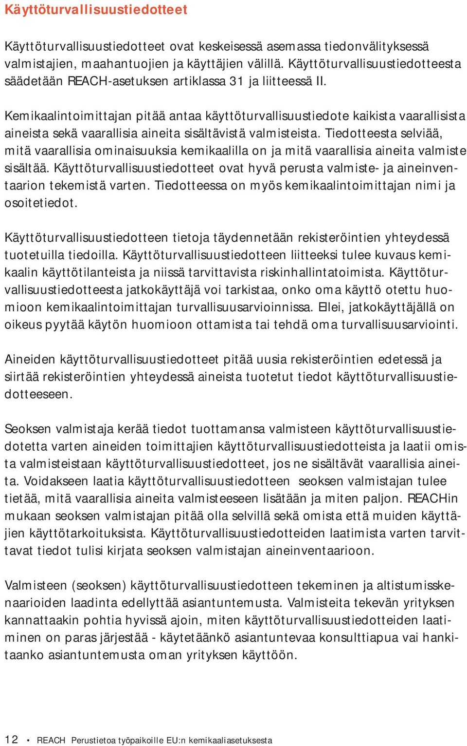 Kemikaalintoimittajan pitää antaa käyttöturvallisuustiedote kaikista vaarallisista aineista sekä vaarallisia aineita sisältävistä valmisteista.