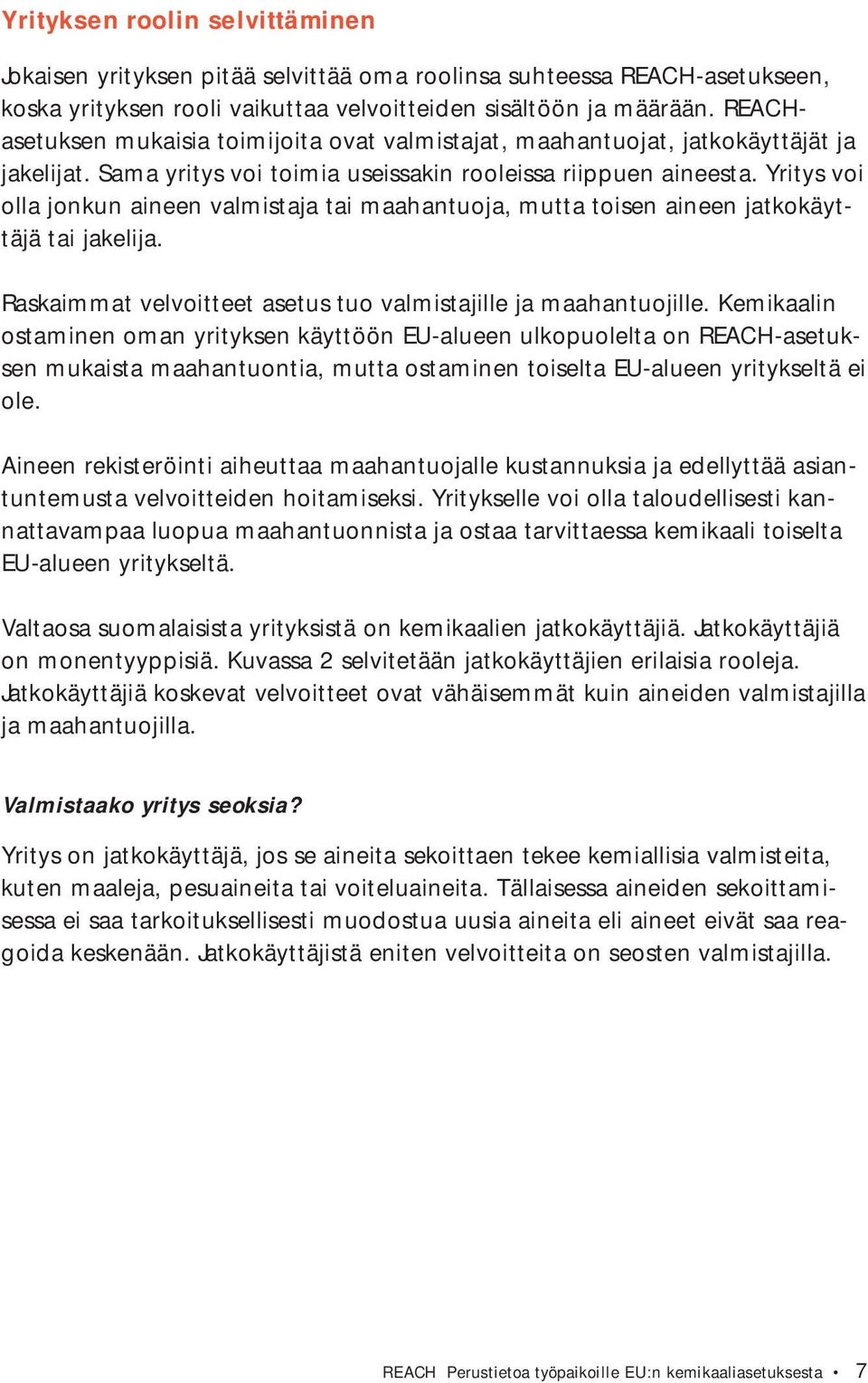 Yritys voi olla jonkun aineen valmistaja tai maahantuoja, mutta toisen aineen jatkokäyttäjä tai jakelija. Raskaimmat velvoitteet asetus tuo valmistajille ja maahantuojille.