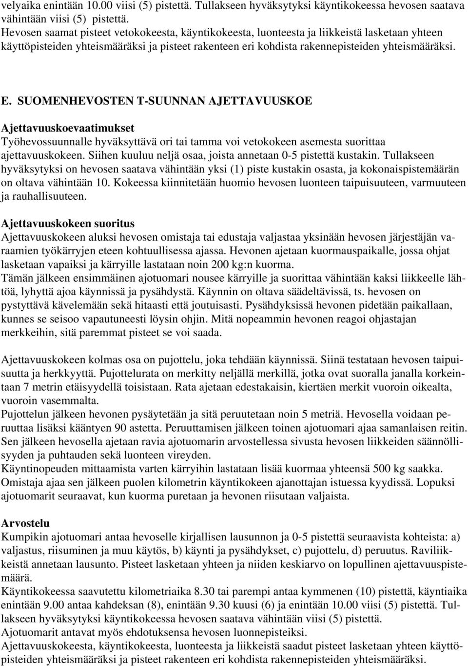 SUOMENHEVOSTEN T-SUUNNAN AJETTAVUUSKOE Ajettavuuskoevaatimukset Työhevossuunnalle hyväksyttävä ori tai tamma voi vetokokeen asemesta suorittaa ajettavuuskokeen.