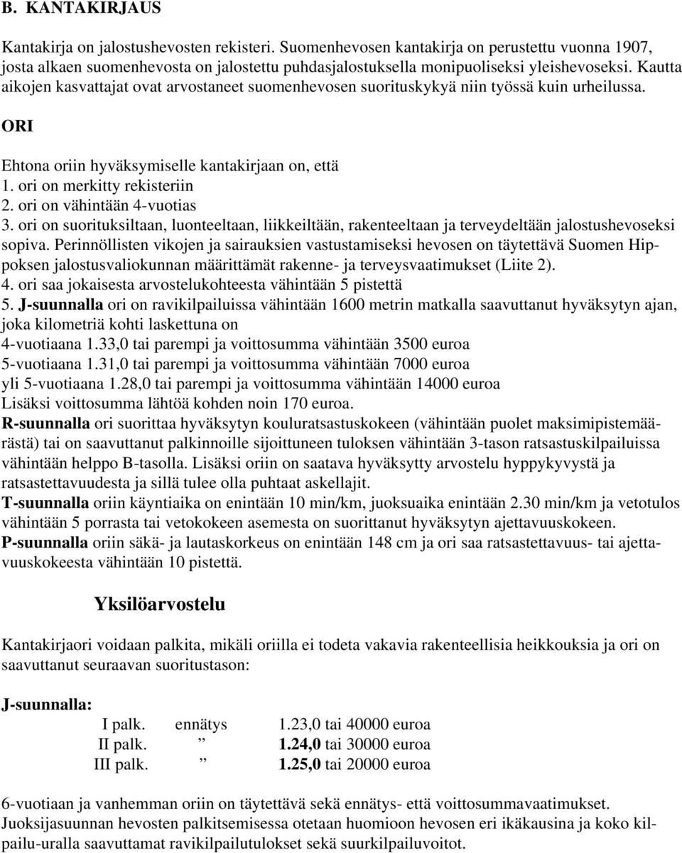 Kautta aikojen kasvattajat ovat arvostaneet suomenhevosen suorituskykyä niin työssä kuin urheilussa. ORI Ehtona oriin hyväksymiselle kantakirjaan on, että 1. ori on merkitty rekisteriin 2.