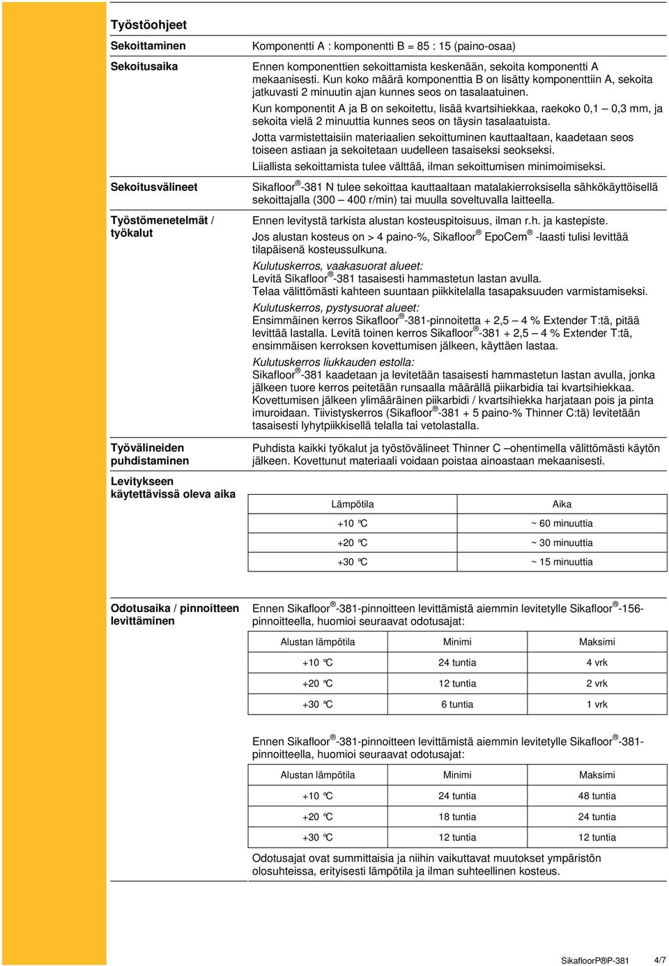 Kun komponentit A ja B on sekoitettu, lisää kvartsihiekkaa, raekoko 0,1 0,3 mm, ja sekoita vielä 2 minuuttia kunnes seos on täysin tasalaatuista.