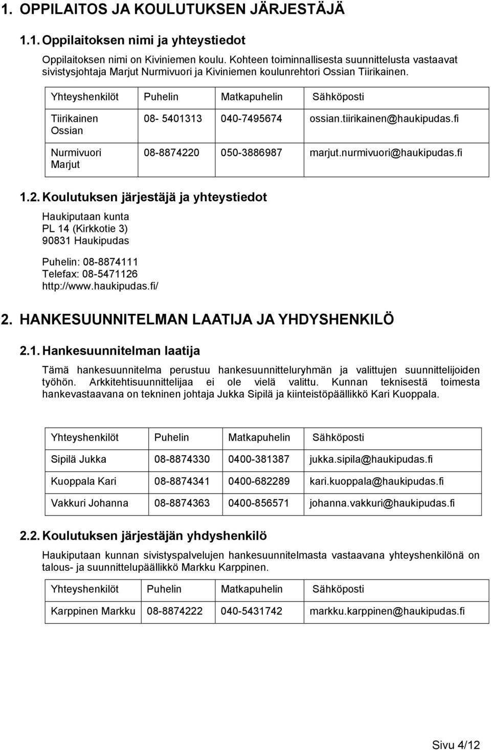 Yhteyshenkilöt Puhelin Matkapuhelin Sähköposti Tiirikainen Ossian Nurmivuori Marjut 08-5401313 040-7495674 ossian.tiirikainen@haukipudas.fi 08-887422