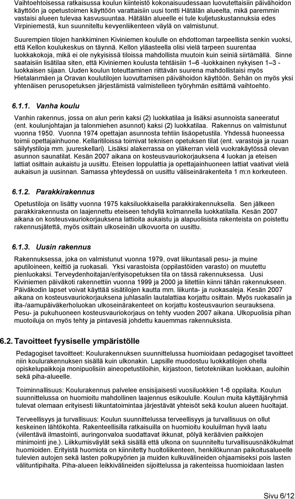 Suurempien tilojen hankkiminen Kiviniemen koululle on ehdottoman tarpeellista senkin vuoksi, että Kellon koulukeskus on täynnä.