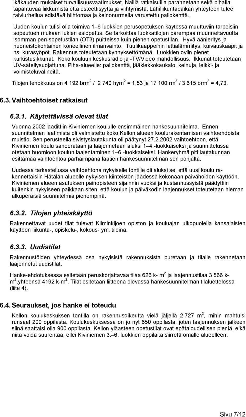 Uuden koulun tulisi olla toimiva 1 6 luokkien perusopetuksen käytössä muuttuviin tarpeisiin sopeutuen mukaan lukien esiopetus.