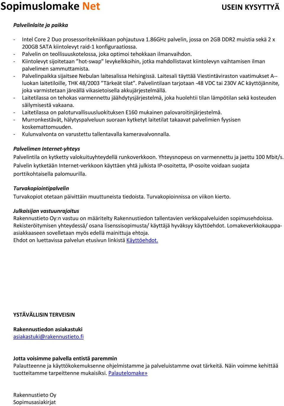 Palvelinpaikka sijaitsee Nebulan laitesalissa Helsingissä. Laitesali täyttää Viestintäviraston vaatimukset A luokan laitetiloille, THK 48/2003 Tärkeät tilat.