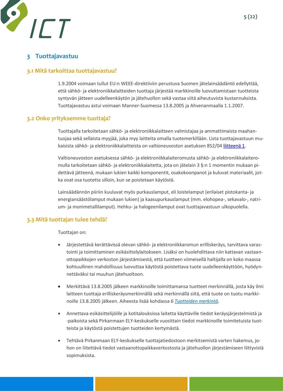 jätteen uudelleenkäytön ja jätehuollon sekä vastaa siitä aiheutuvista kustannuksista. Tuottajavastuu astui voimaan Manner-Suomessa 13.8.2005 ja Ahvenanmaalla 1.1.2007. 3.2 Onko yrityksemme tuottaja?