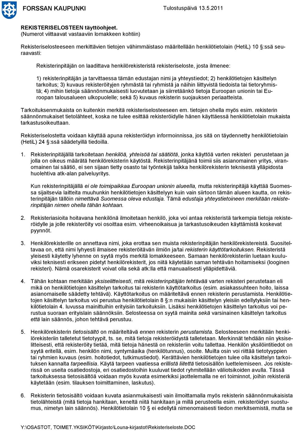henkilörekisteristä rekisteriseloste, josta ilmenee: 1) rekisterinpitäjän ja tarvittaessa tämän edustajan nimi ja yhteystiedot; 2) henkilötietojen käsittelyn tarkoitus; 3) kuvaus rekisteröityjen