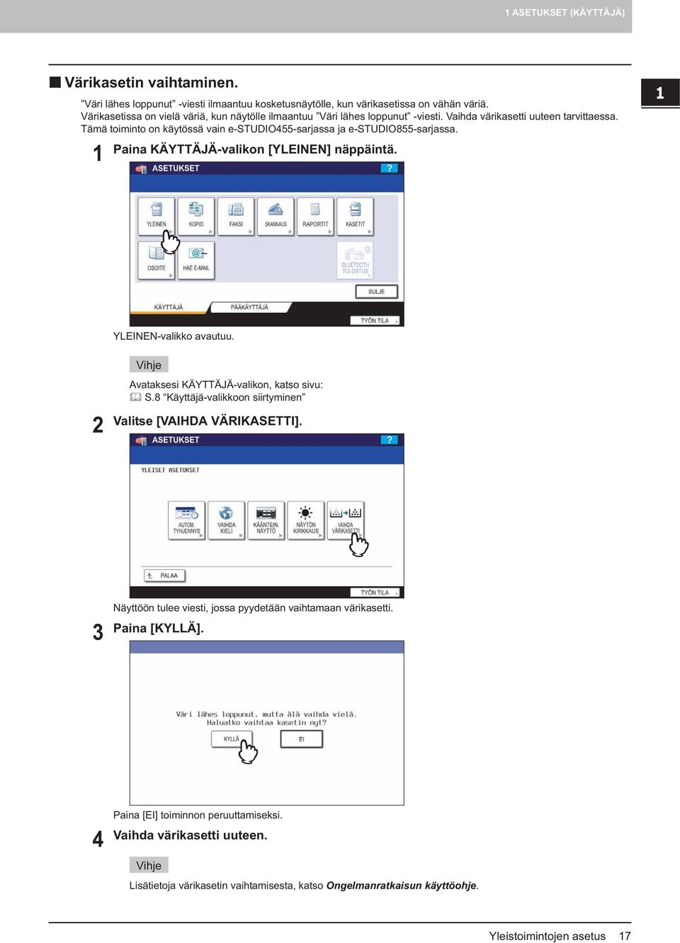 Tämä toiminto on käytössä vain e-studio455-sarjassa ja e-studio855-sarjassa. Paina KÄYTTÄJÄ-valikon [YLNEN] näppäintä. YLNEN-valikko avautuu. 2 Avataksesi KÄYTTÄJÄ-valikon, katso sivu: S.
