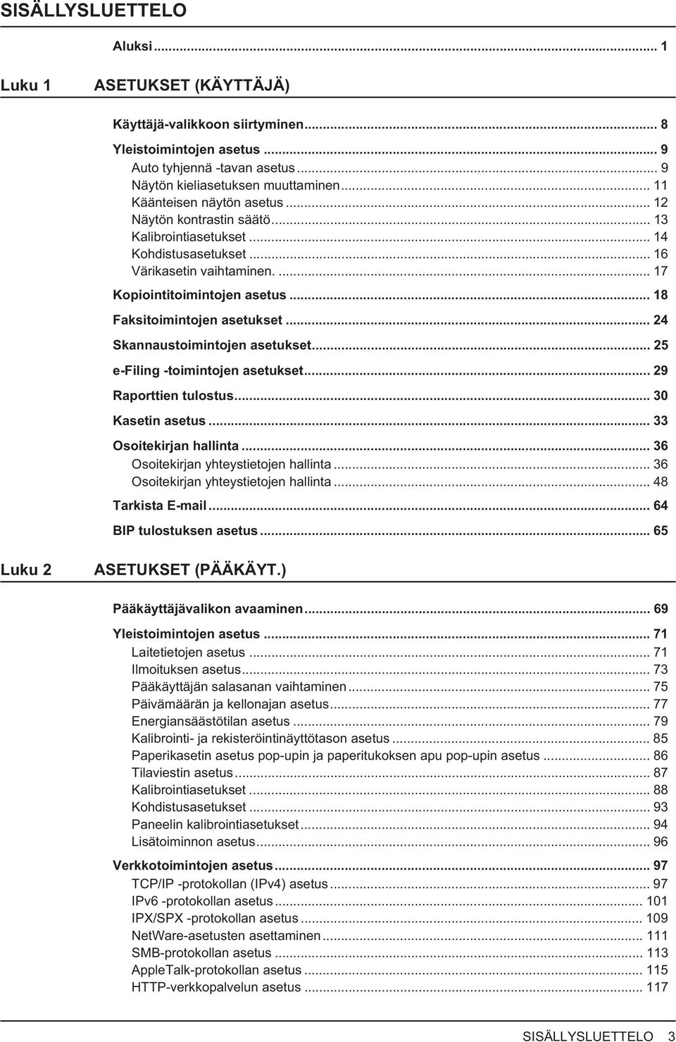 .. 24 Skannaustoimintojen asetukset... 25 e-filing -toimintojen asetukset... 29 Raporttien tulostus... 30 Kasetin asetus... 33 Osoitekirjan hallinta... 36 Osoitekirjan yhteystietojen hallinta.