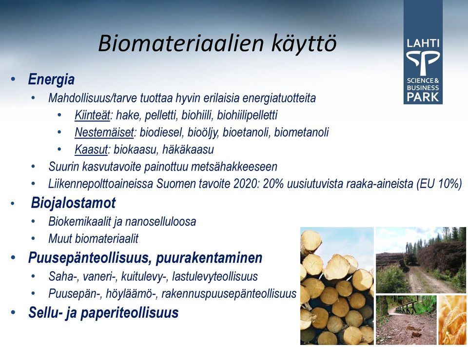 Liikennepolttoaineissa Suomen tavoite 2020: 20% uusiutuvista raaka-aineista (EU 10%) Biojalostamot Biokemikaalit ja nanoselluloosa Muut